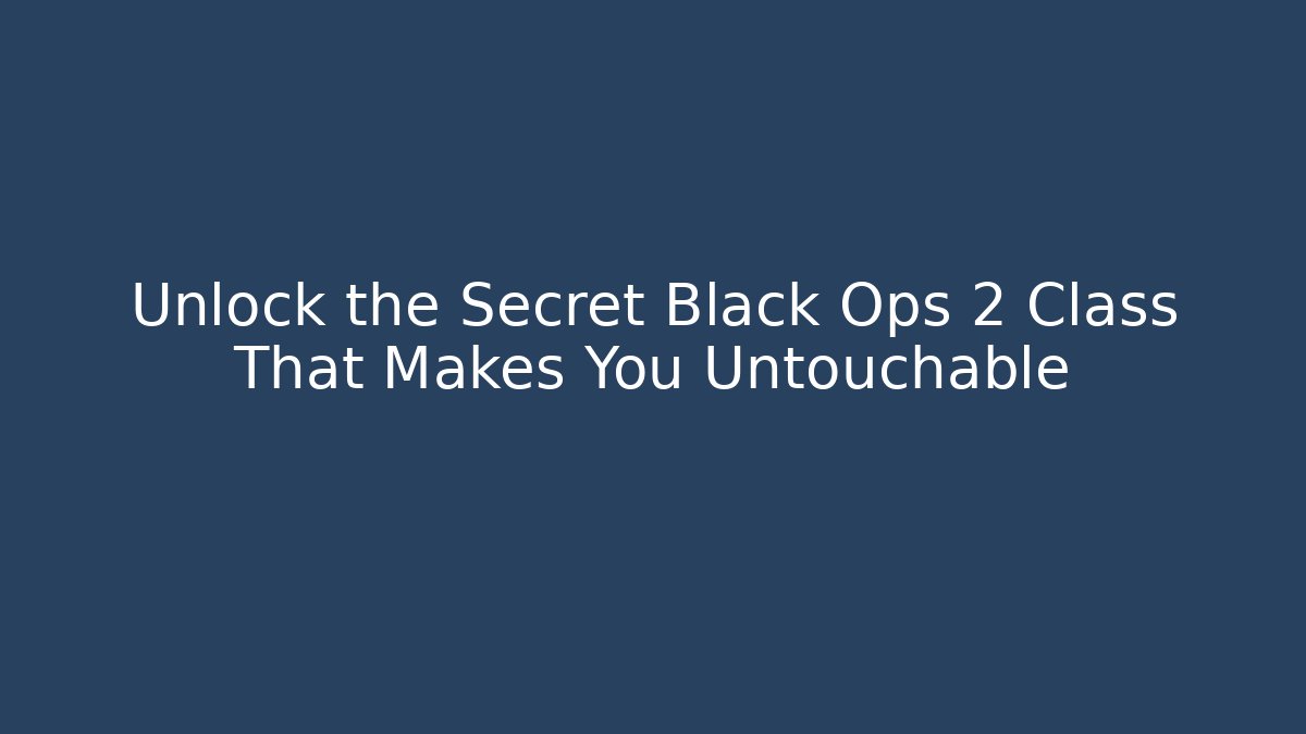 Unlock the Secret Black Ops 2 Class That Makes You Untouchable - Critter Realm