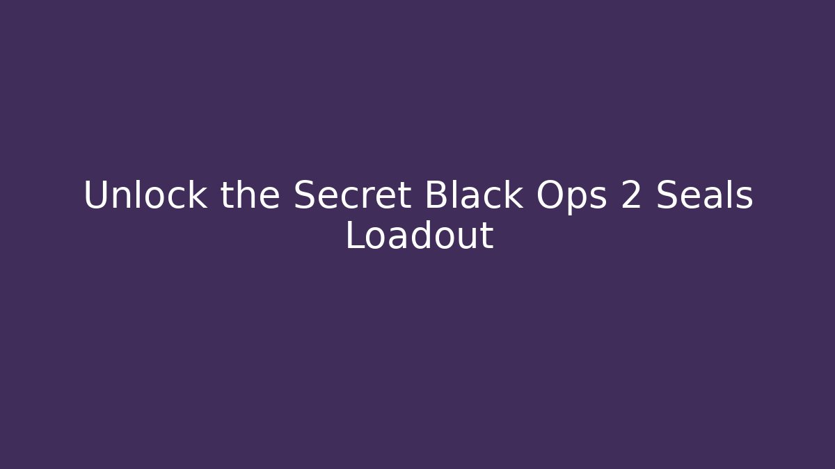 Unlock the Secret Black Ops 2 Seals Loadout