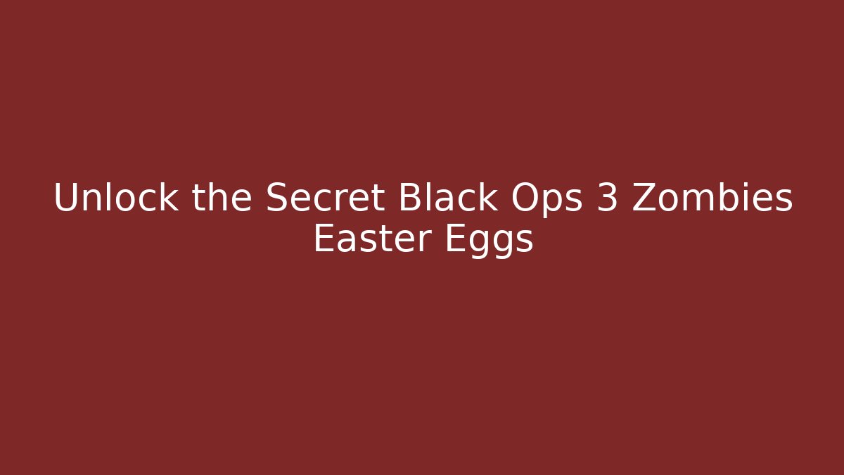 Unlock the Secret Black Ops 3 Zombies Easter Eggs