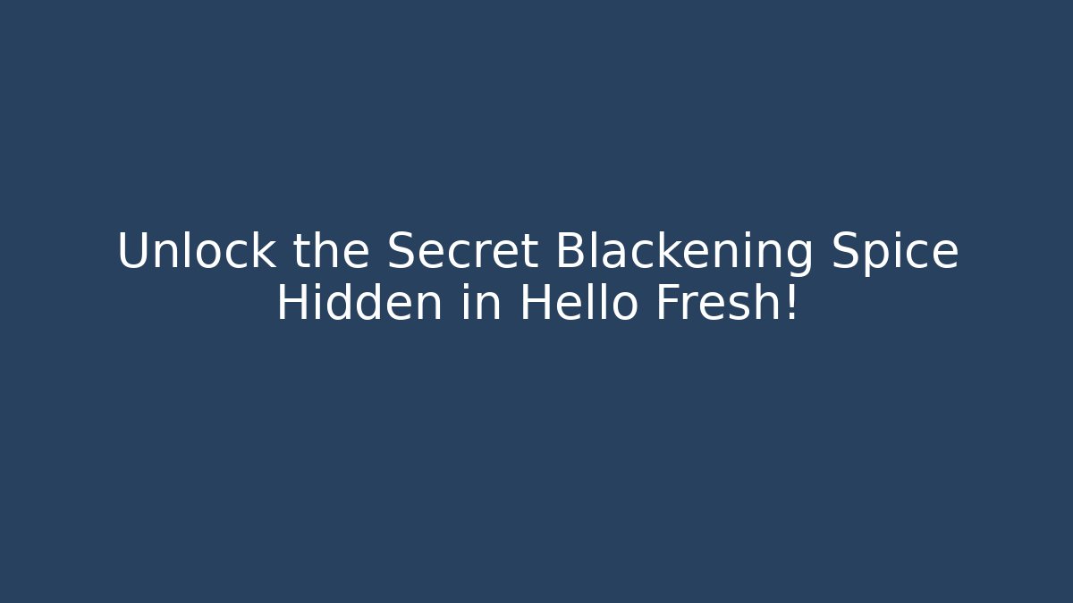 Unlock the Secret Blackening Spice Hidden in Hello Fresh!