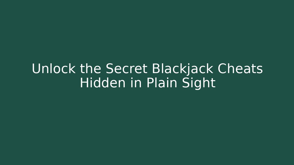 Unlock the Secret Blackjack Cheats Hidden in Plain Sight