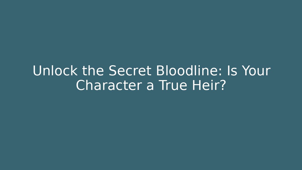 Unlock the Secret Bloodline: Is Your Character a True Heir?