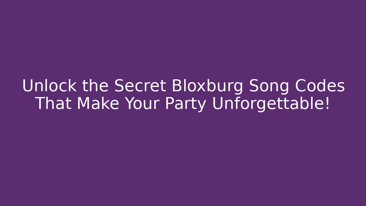Unlock the Secret Bloxburg Song Codes That Make Your Party Unforgettable!