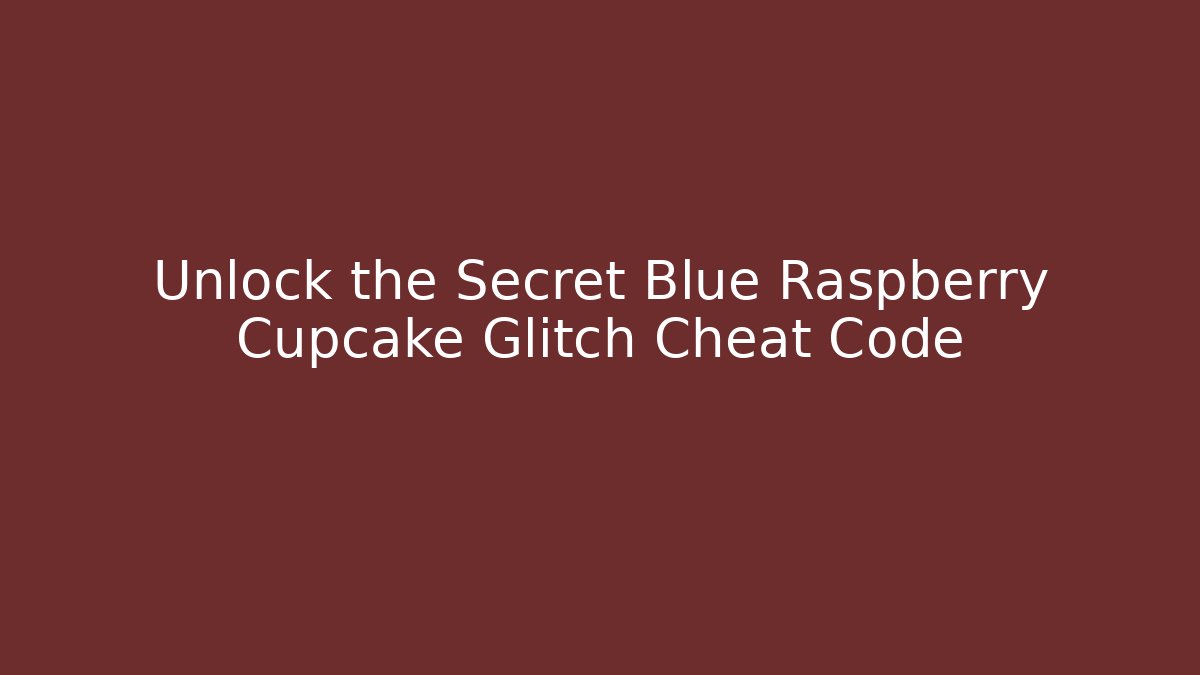 Unlock the Secret Blue Raspberry Cupcake Glitch Cheat Code