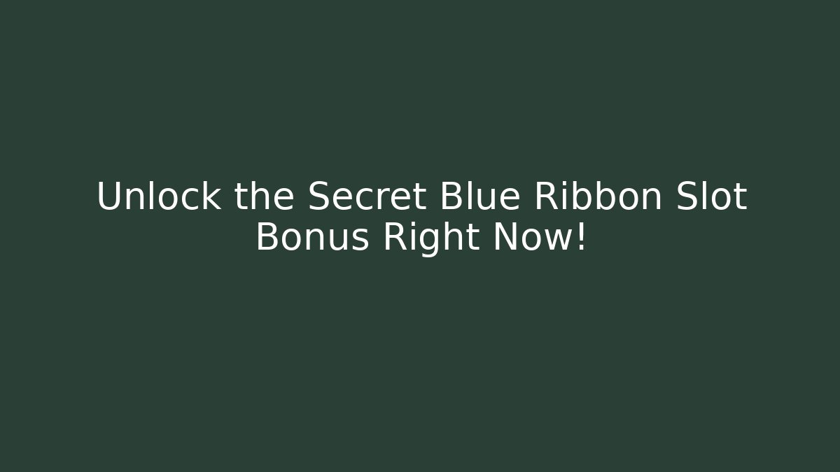 Unlock the Secret Blue Ribbon Slot Bonus Right Now!
