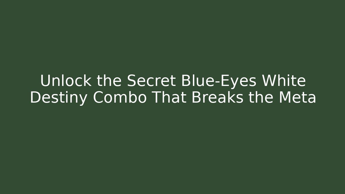 Unlock the Secret Blue-Eyes White Destiny Combo That Breaks the Meta