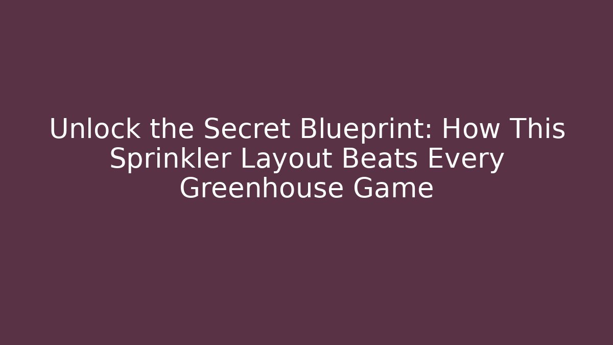 Unlock the Secret Blueprint: How This Sprinkler Layout Beats Every Greenhouse Game