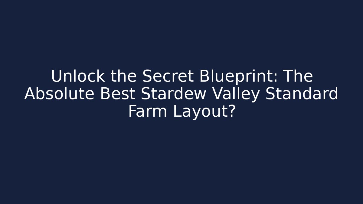Unlock the Secret Blueprint: The Absolute Best Stardew Valley Standard Farm Layout?