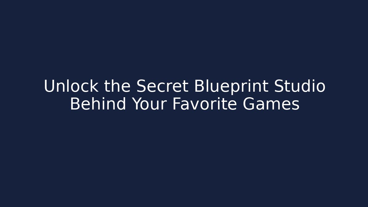 Unlock the Secret Blueprint Studio Behind Your Favorite Games