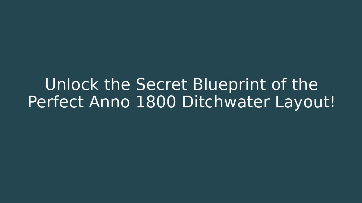 Unlock the Secret Blueprint of the Perfect Anno 1800 Ditchwater Layout!