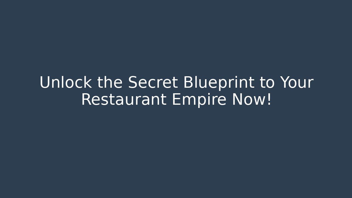 Unlock the Secret Blueprint to Your Restaurant Empire Now!