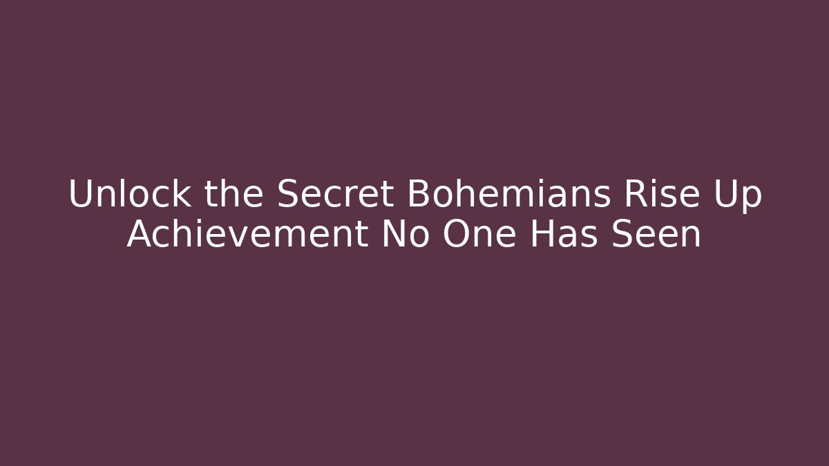 Unlock the Secret Bohemians Rise Up Achievement No One Has Seen