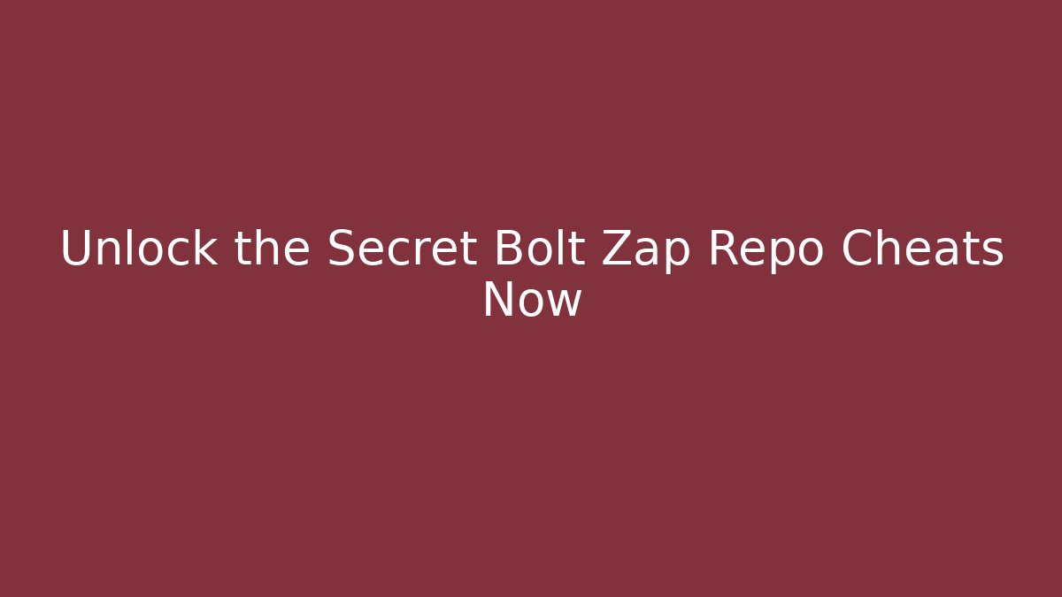 Unlock the Secret Bolt Zap Repo Cheats Now