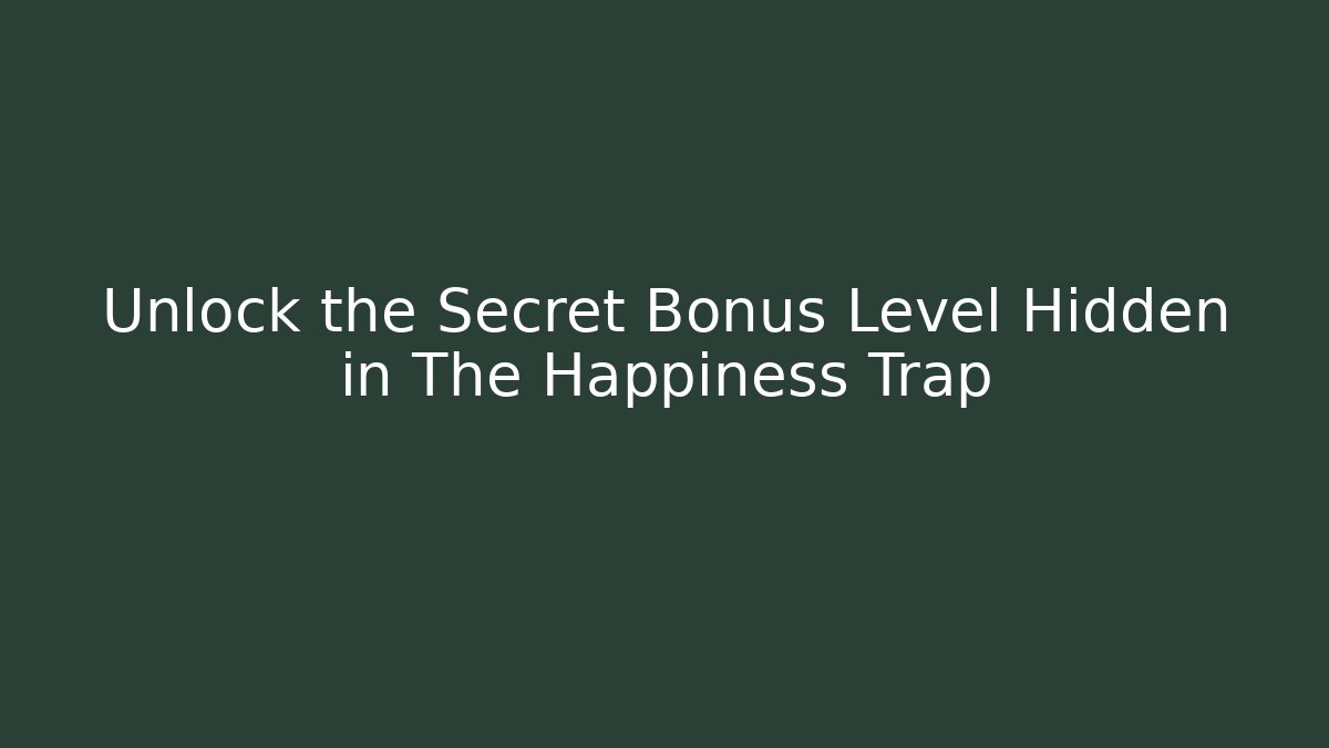 Unlock the Secret Bonus Level Hidden in The Happiness Trap