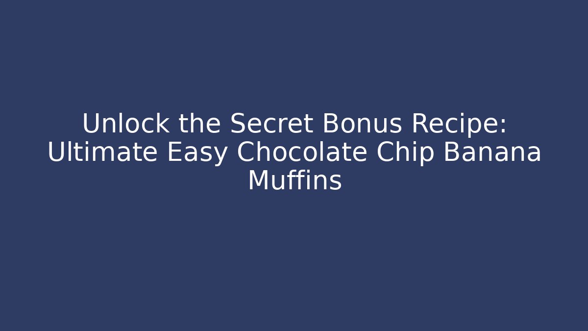 Unlock the Secret Bonus Recipe: Ultimate Easy Chocolate Chip Banana Muffins