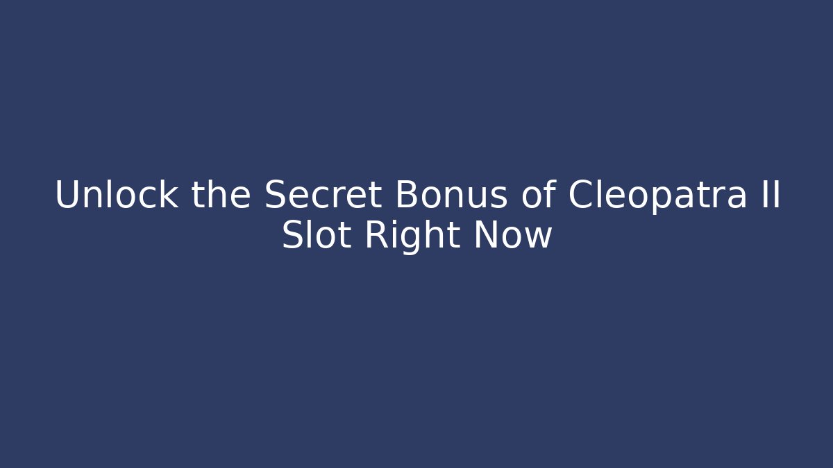 Unlock the Secret Bonus of Cleopatra II Slot Right Now