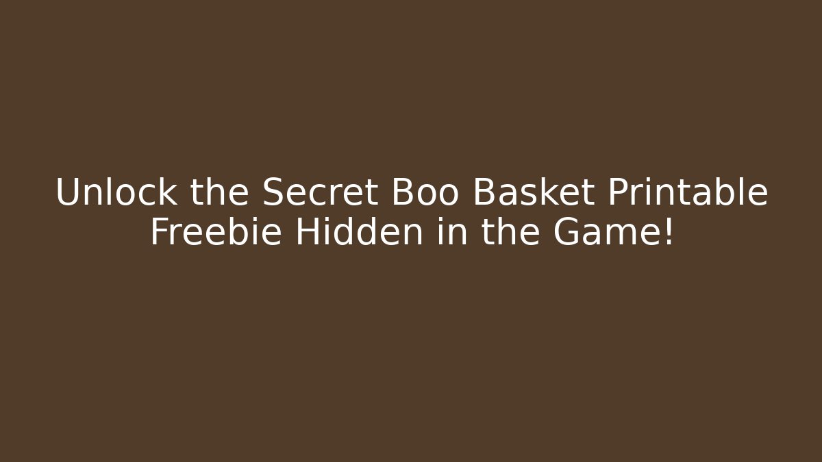 Unlock the Secret Boo Basket Printable Freebie Hidden in the Game!