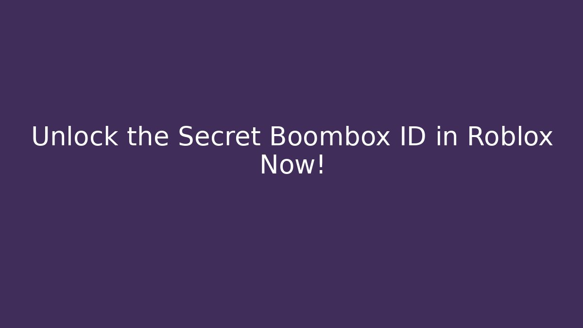 Unlock the Secret Boombox ID in Roblox Now!