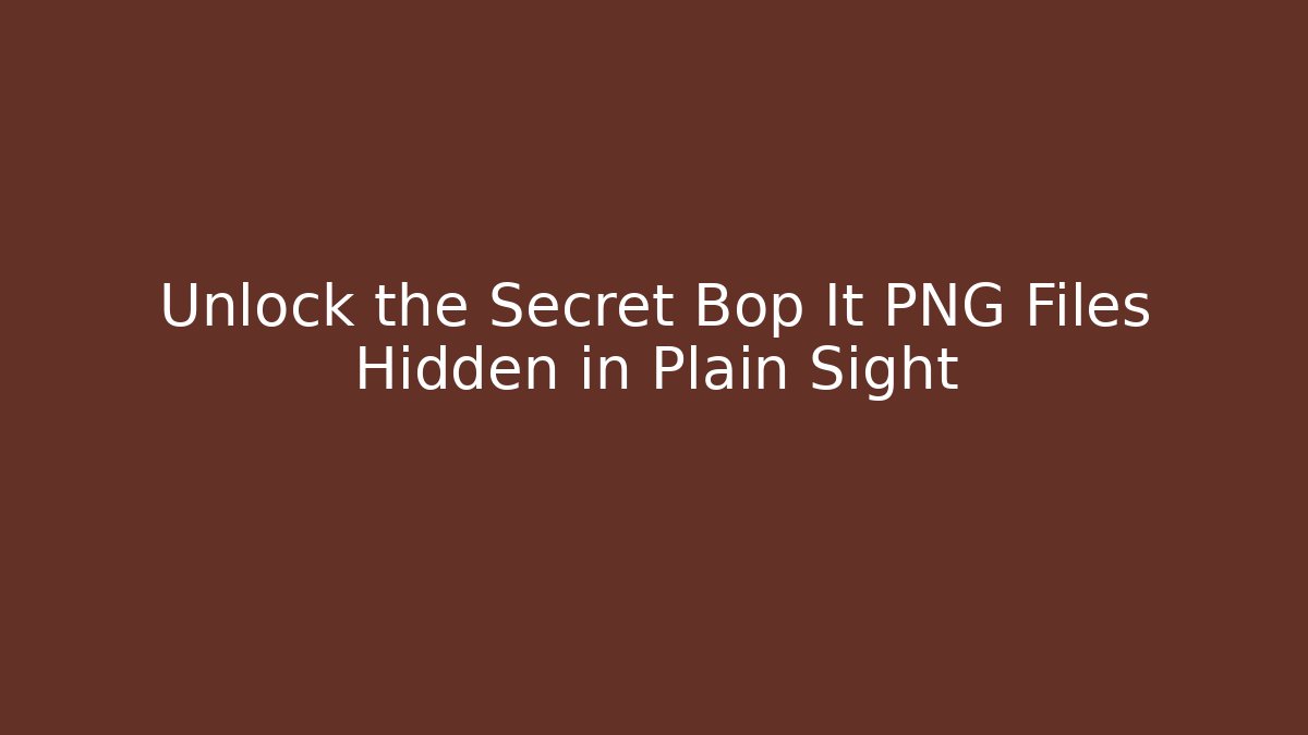 Unlock the Secret Bop It PNG Files Hidden in Plain Sight
