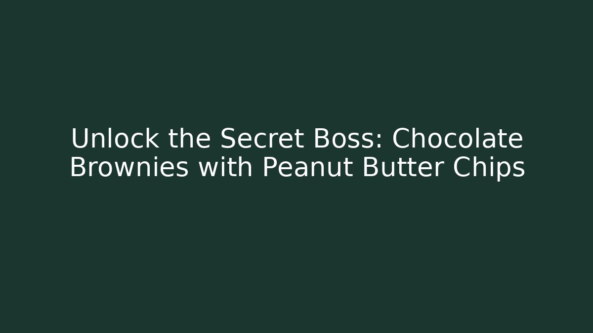 Unlock the Secret Boss: Chocolate Brownies with Peanut Butter Chips