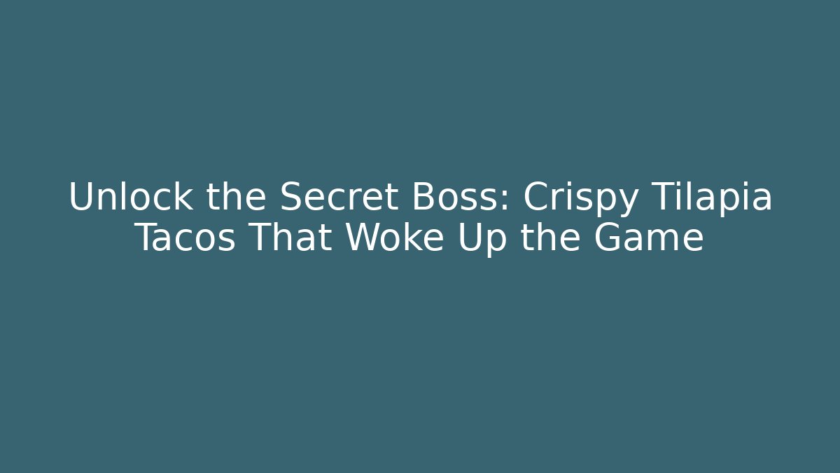 Unlock the Secret Boss: Crispy Tilapia Tacos That Woke Up the Game