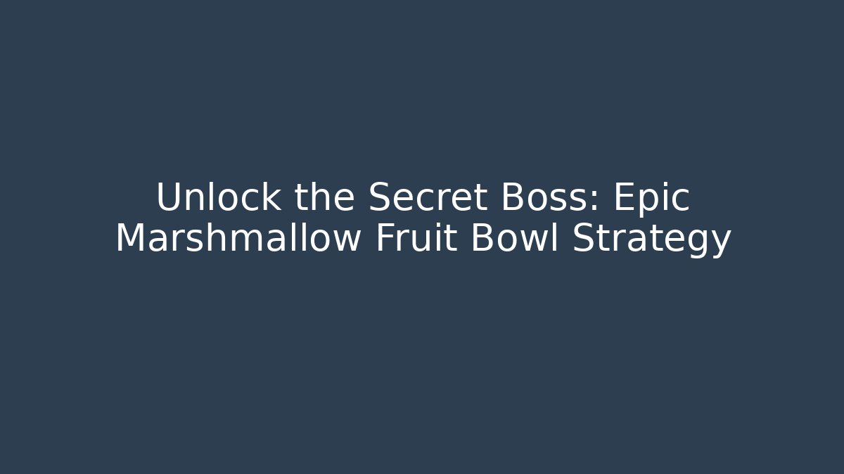 Unlock the Secret Boss: Epic Marshmallow Fruit Bowl Strategy