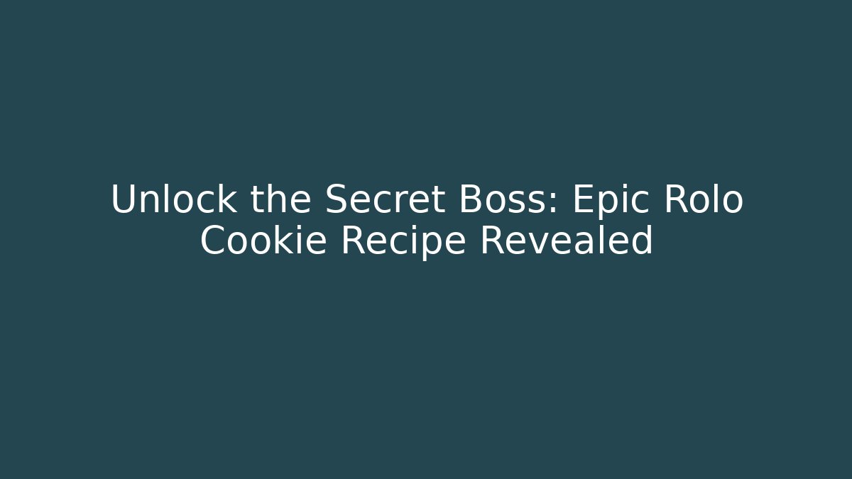 Unlock the Secret Boss: Epic Rolo Cookie Recipe Revealed