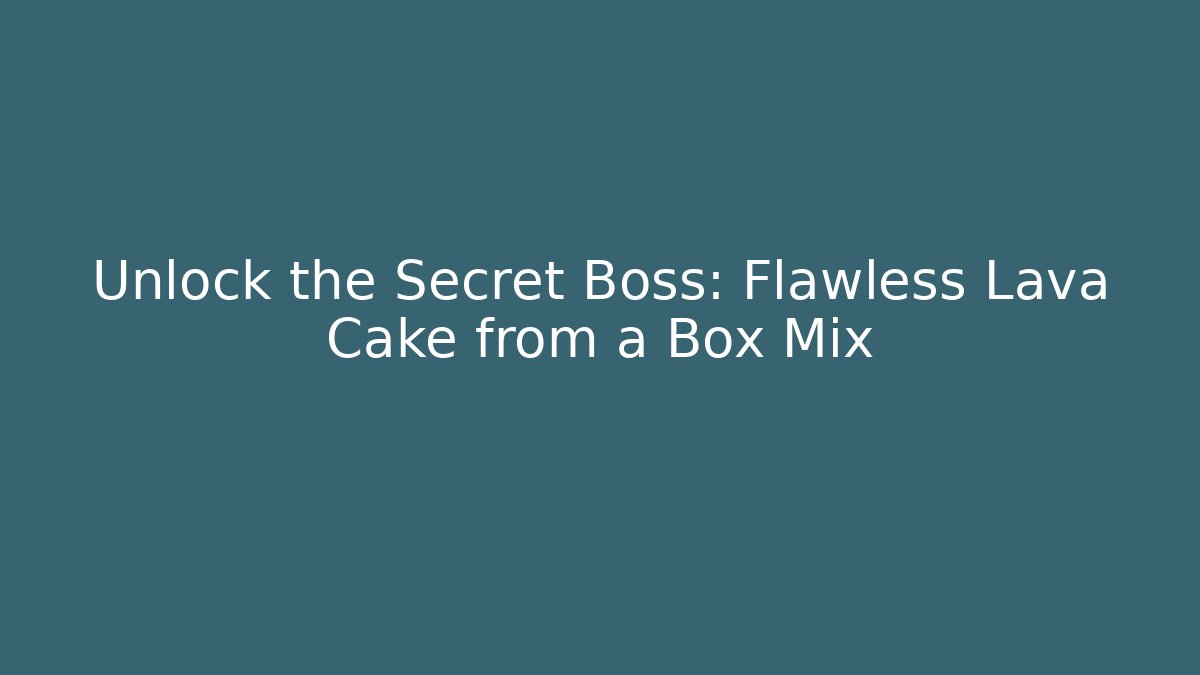 Unlock the Secret Boss: Flawless Lava Cake from a Box Mix
