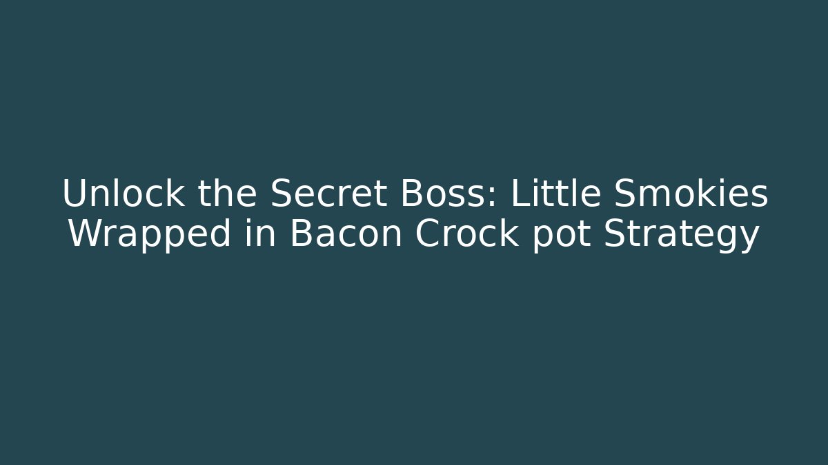 Unlock the Secret Boss: Little Smokies Wrapped in Bacon Crock pot Strategy