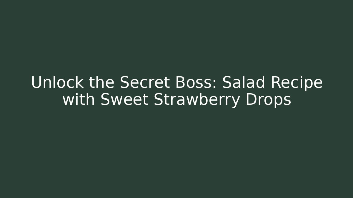 Unlock the Secret Boss: Salad Recipe with Sweet Strawberry Drops