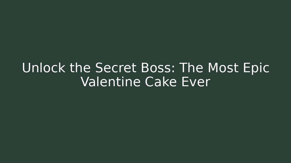 Unlock the Secret Boss: The Most Epic Valentine Cake Ever
