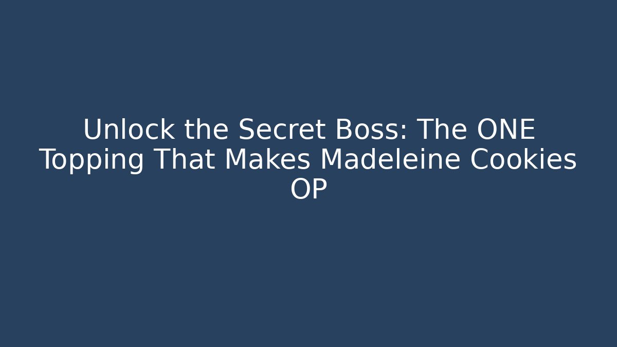 Unlock the Secret Boss: The ONE Topping That Makes Madeleine Cookies OP