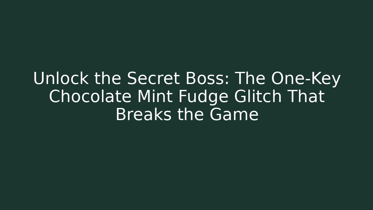 Unlock the Secret Boss: The One-Key Chocolate Mint Fudge Glitch That Breaks the Game