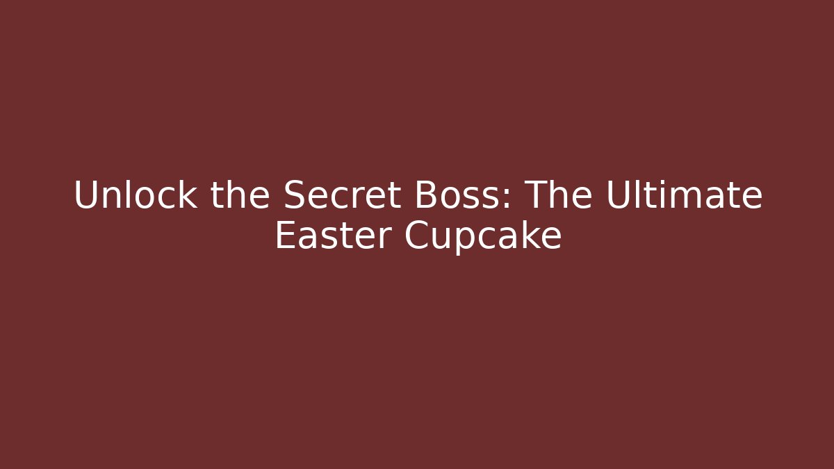 Unlock the Secret Boss: The Ultimate Easter Cupcake