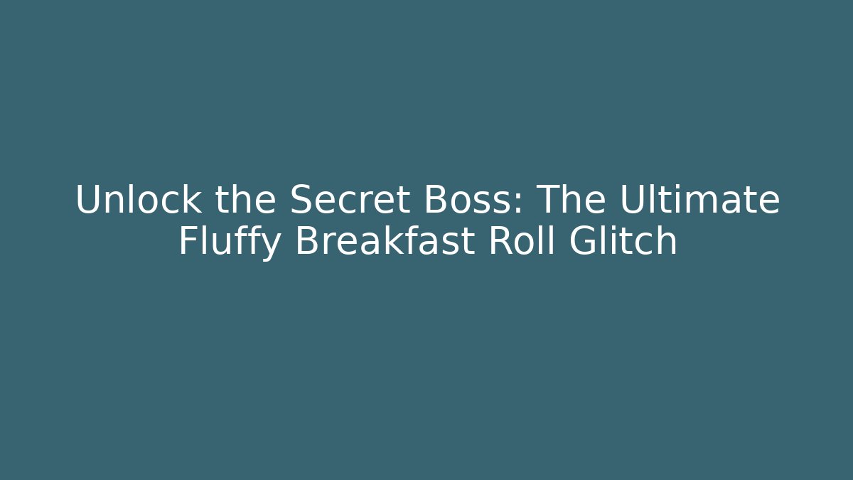 Unlock the Secret Boss: The Ultimate Fluffy Breakfast Roll Glitch