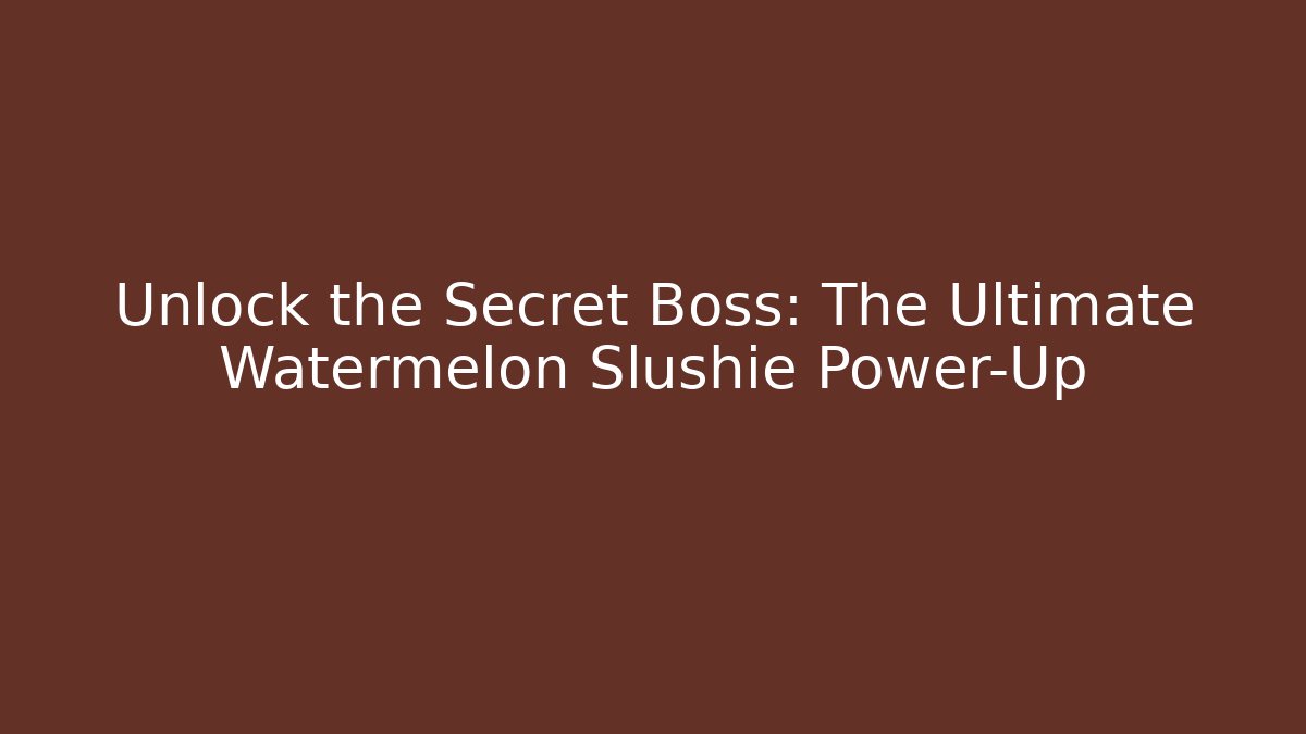 Unlock the Secret Boss: The Ultimate Watermelon Slushie Power-Up