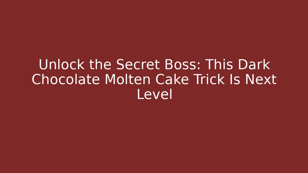 Unlock the Secret Boss: This Dark Chocolate Molten Cake Trick Is Next Level
