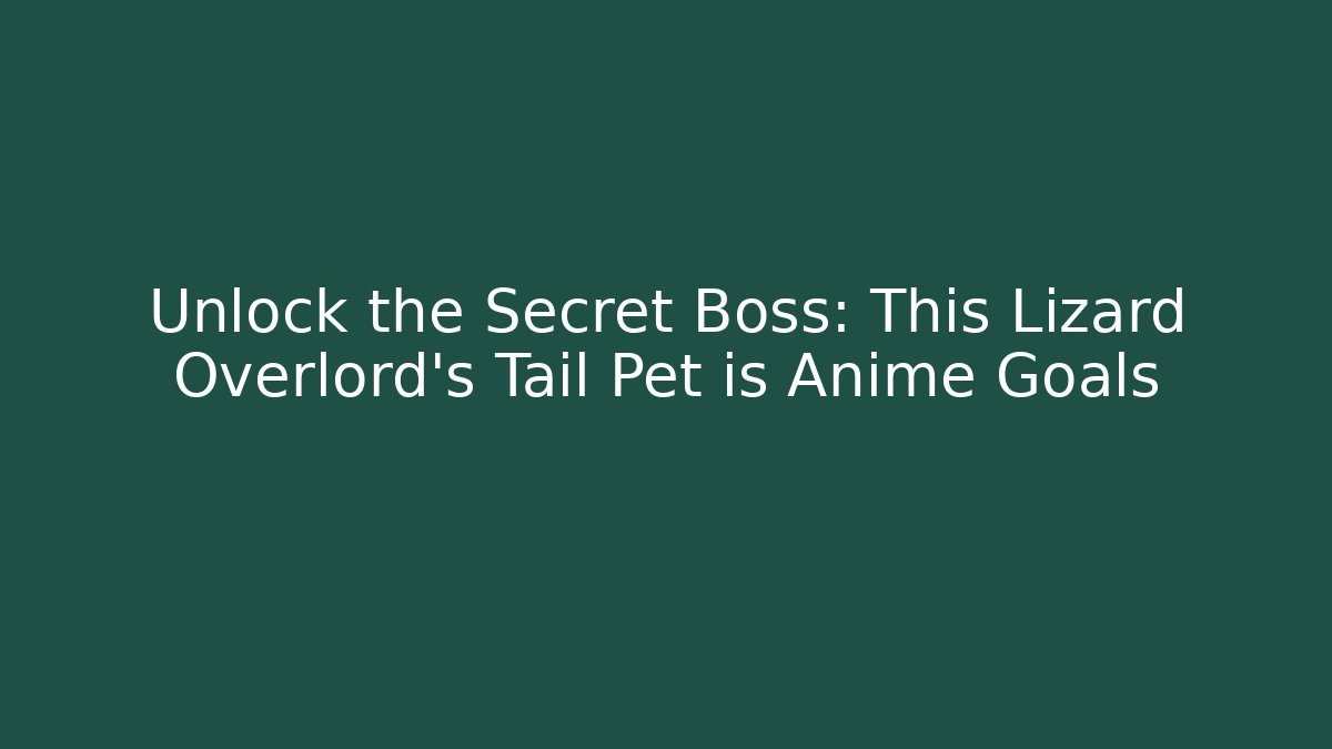 Unlock the Secret Boss: This Lizard Overlord's Tail Pet is Anime Goals