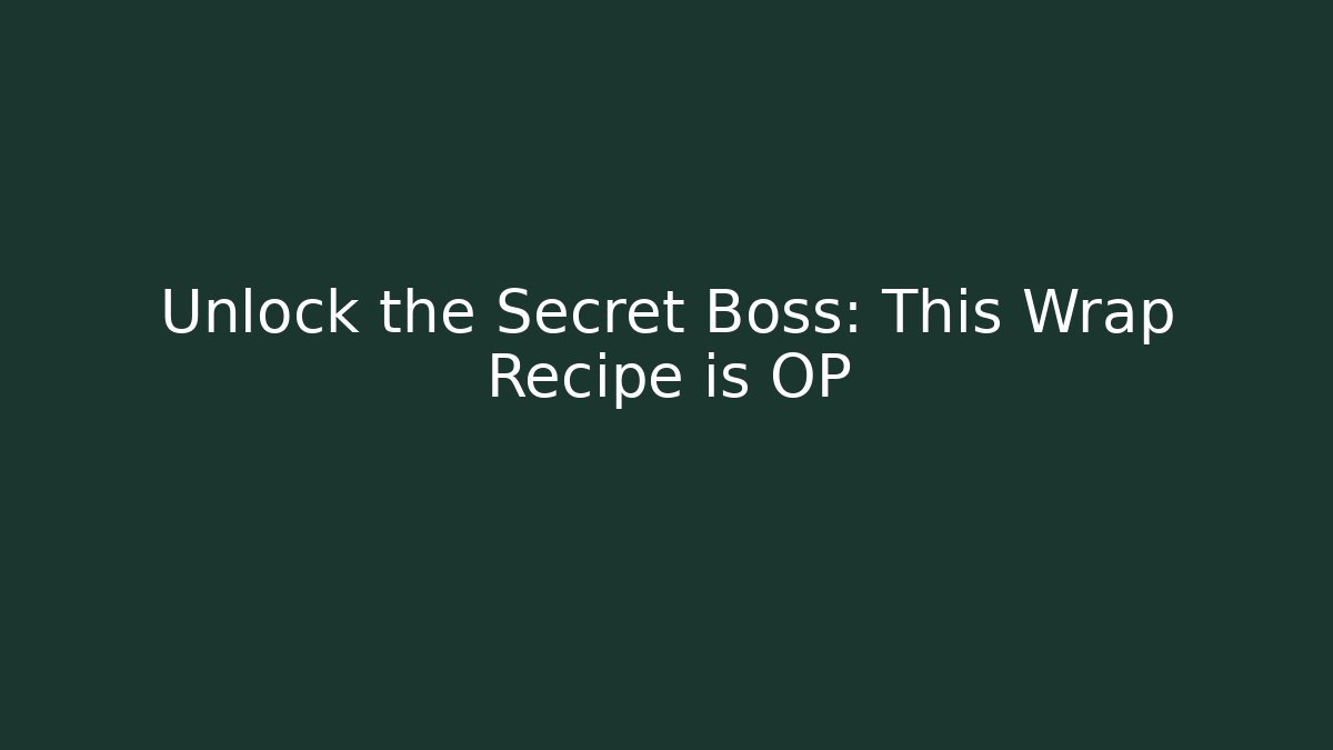 Unlock the Secret Boss: This Wrap Recipe is OP
