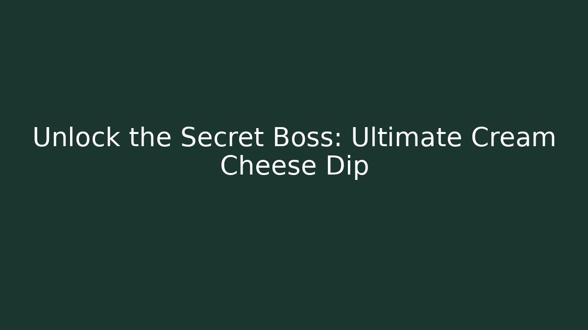 Unlock the Secret Boss: Ultimate Cream Cheese Dip