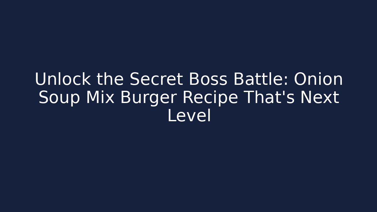 Unlock the Secret Boss Battle: Onion Soup Mix Burger Recipe That's Next Level
