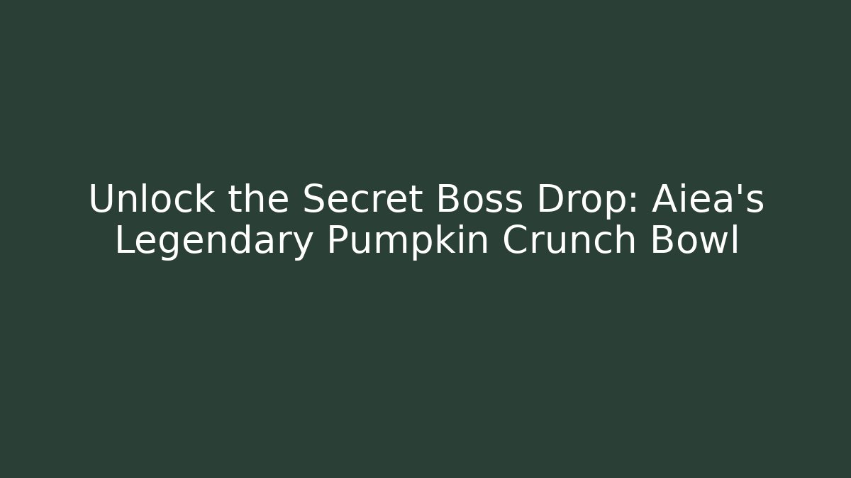 Unlock the Secret Boss Drop: Aiea's Legendary Pumpkin Crunch Bowl