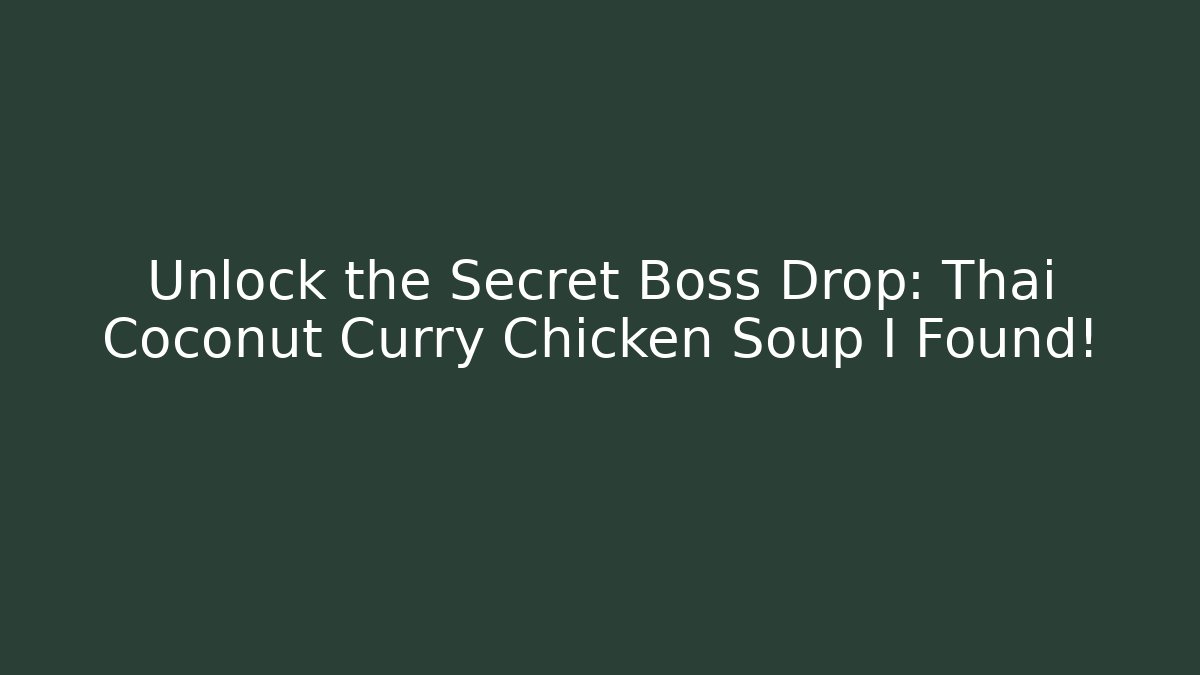 Unlock the Secret Boss Drop: Thai Coconut Curry Chicken Soup I Found!