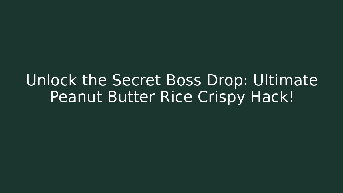 Unlock the Secret Boss Drop: Ultimate Peanut Butter Rice Crispy Hack!