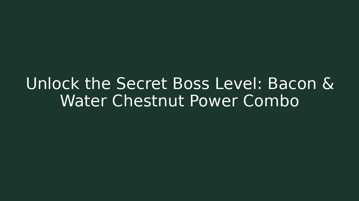 Unlock the Secret Boss Level: Bacon & Water Chestnut Power Combo