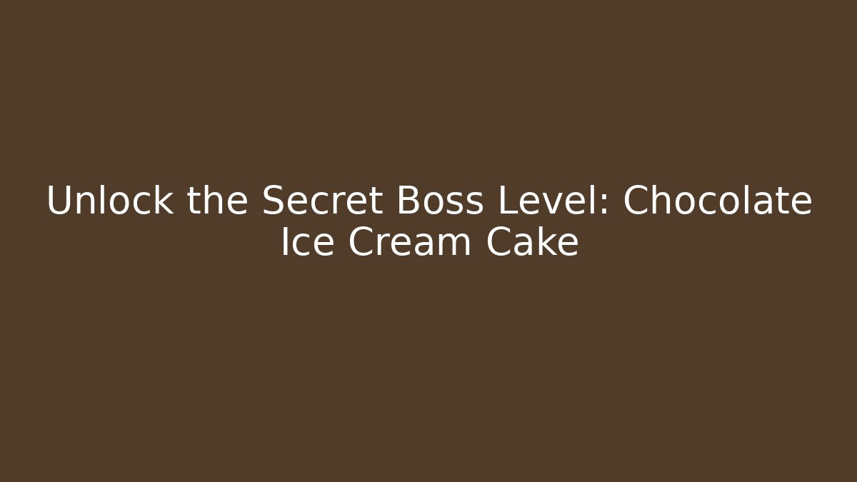 Unlock the Secret Boss Level: Chocolate Ice Cream Cake