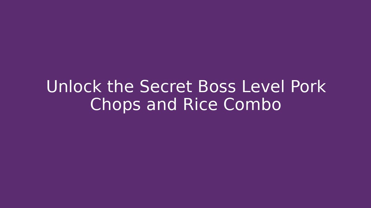 Unlock the Secret Boss Level Pork Chops and Rice Combo