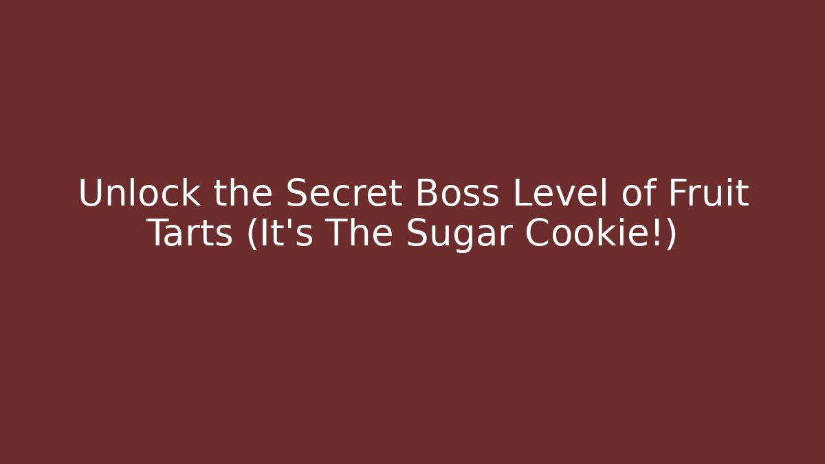 Unlock the Secret Boss Level of Fruit Tarts (It's The Sugar Cookie!)