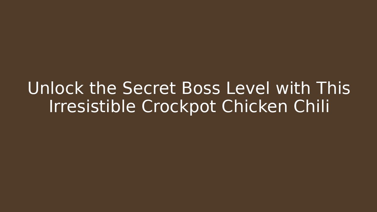 Unlock the Secret Boss Level with This Irresistible Crockpot Chicken Chili