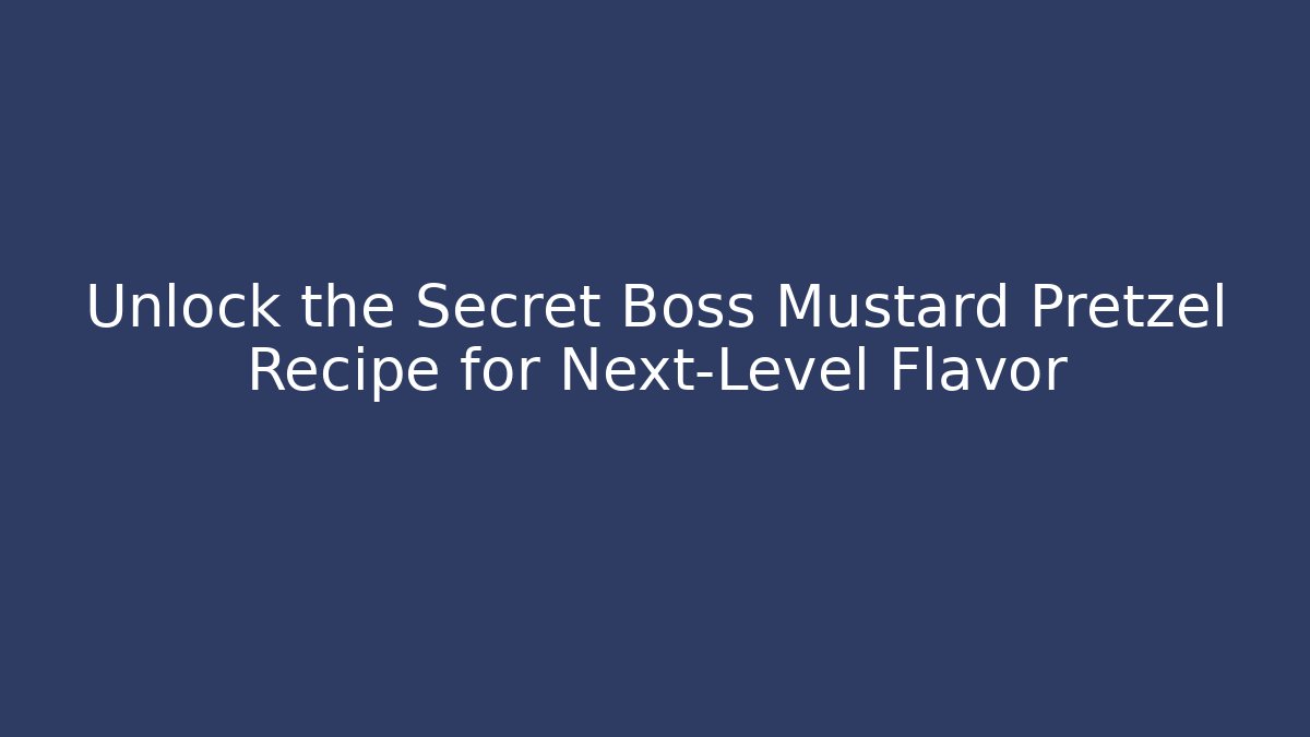 Unlock the Secret Boss Mustard Pretzel Recipe for Next-Level Flavor